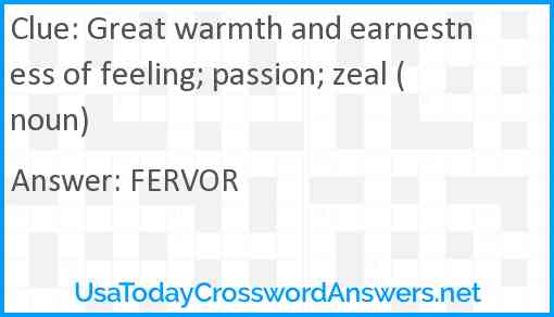 Great warmth and earnestness of feeling; passion; zeal (noun) Answer