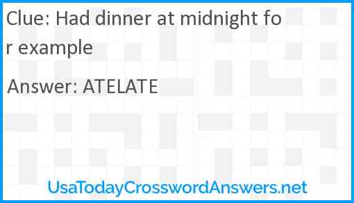 Had dinner at midnight for example Answer