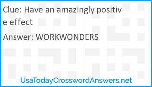 Have an amazingly positive effect Answer