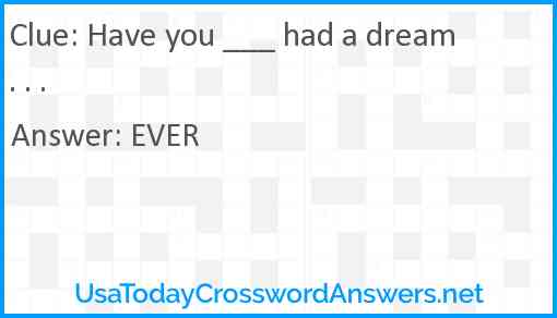 Have you ___ had a dream . . . Answer