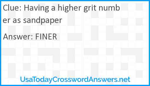 Having a higher grit number as sandpaper Answer