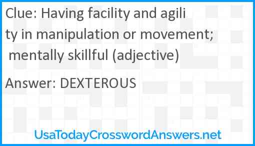 Having facility and agility in manipulation or movement; mentally skillful (adjective) Answer