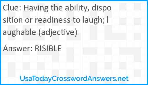 Having the ability, disposition or readiness to laugh; laughable (adjective) Answer