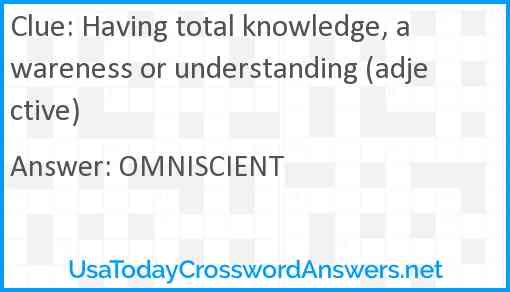 Having total knowledge, awareness or understanding (adjective) Answer