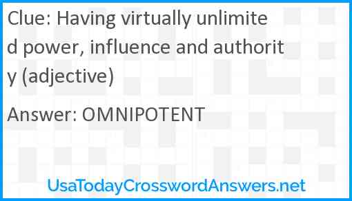Having virtually unlimited power, influence and authority (adjective) Answer