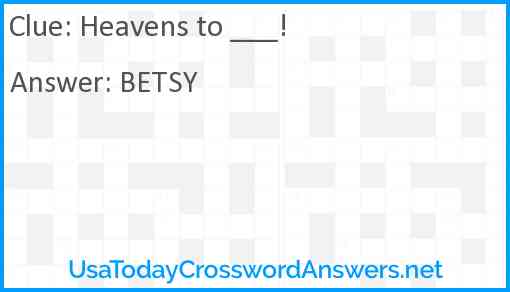 Heavens to ___! Answer