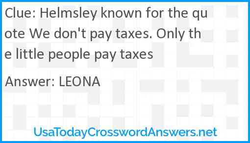 Helmsley known for the quote We don't pay taxes. Only the little people pay taxes Answer