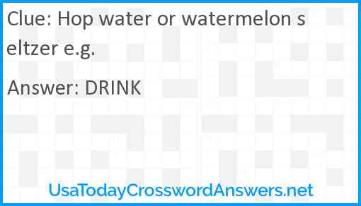 Hop water or watermelon seltzer e.g. Answer