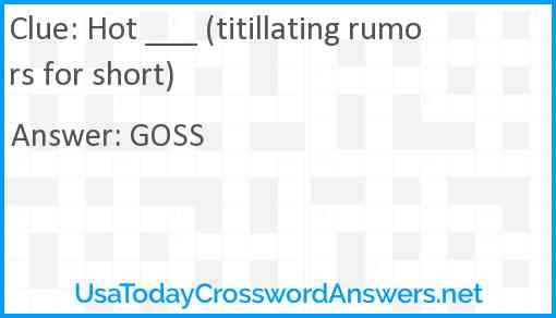 Hot ___ (titillating rumors for short) Answer