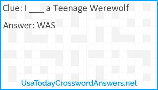 I ___ a Teenage Werewolf Answer
