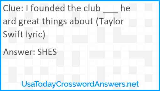 I founded the club ___ heard great things about (Taylor Swift lyric) Answer