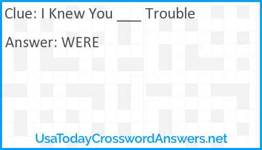 I Knew You ___ Trouble Answer
