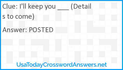 I'll keep you ___ (Details to come) Answer