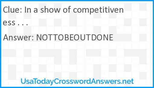 In a show of competitiveness . . . Answer
