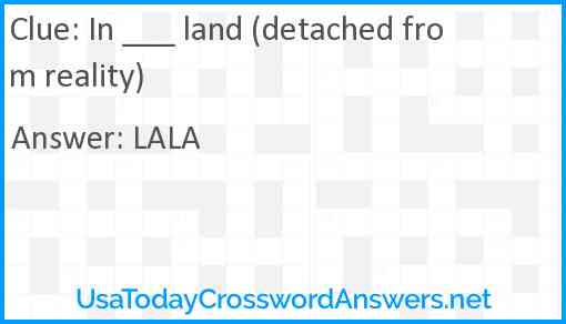 In ___ land (detached from reality) Answer