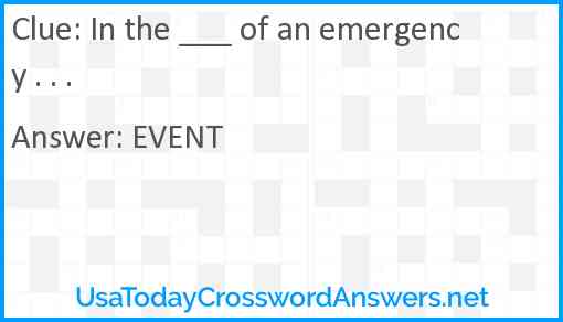 In the ___ of an emergency . . . Answer