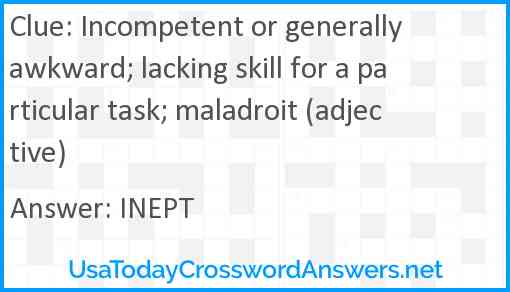 Incompetent or generally awkward; lacking skill for a particular task; maladroit (adjective) Answer
