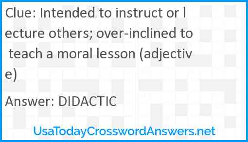 Intended to instruct or lecture others; over-inclined to teach a moral lesson (adjective) Answer