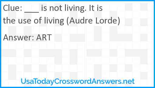 ___ is not living. It is the use of living (Audre Lorde) Answer
