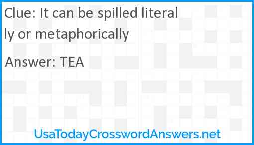 It can be spilled literally or metaphorically Answer