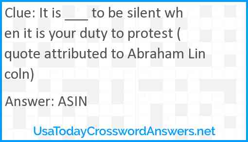 It is ___ to be silent when it is your duty to protest (quote attributed to Abraham Lincoln) Answer