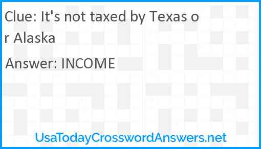 It's not taxed by Texas or Alaska Answer