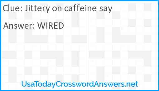 Jittery on caffeine say Answer
