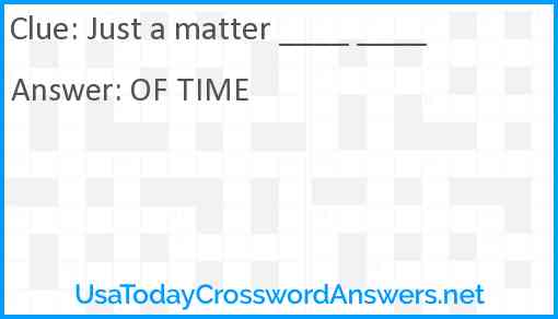 Just a matter ____ ____ Answer