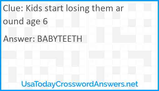 Kids start losing them around age 6 Answer