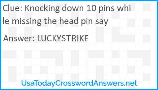 Knocking down 10 pins while missing the head pin say Answer