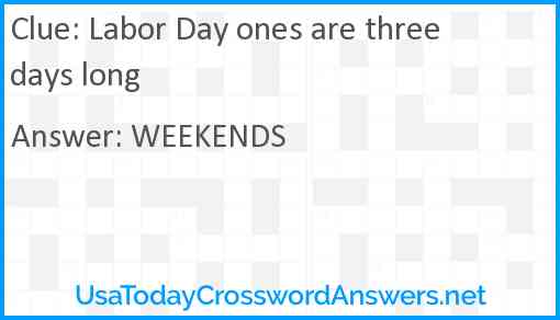 Labor Day ones are three days long Answer