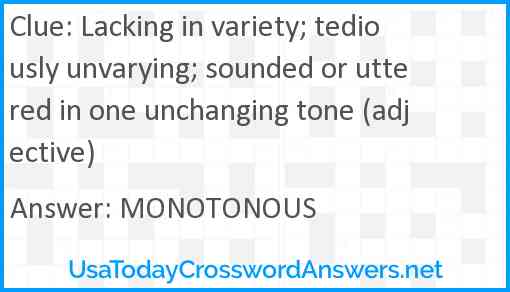 Lacking in variety; tediously unvarying; sounded or uttered in one unchanging tone (adjective) Answer
