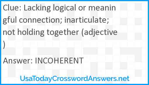 Lacking logical or meaningful connection; inarticulate; not holding together (adjective) Answer