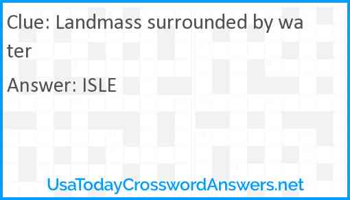 Landmass surrounded by water Answer