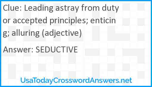 Leading astray from duty or accepted principles; enticing; alluring (adjective) Answer