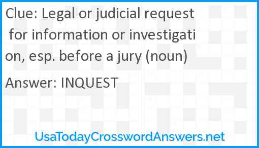 Legal or judicial request for information or investigation, esp. before a jury (noun) Answer