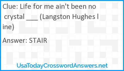 Life for me ain't been no crystal ___ (Langston Hughes line) Answer