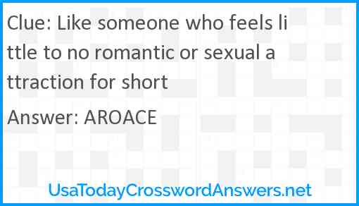 Like someone who feels little to no romantic or sexual attraction for short Answer