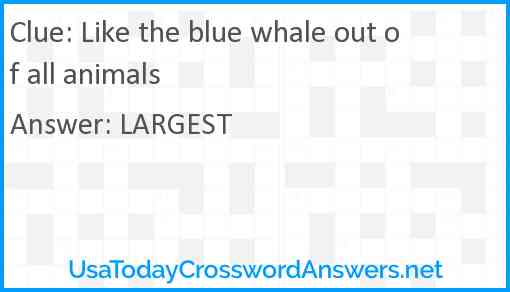Like the blue whale out of all animals Answer
