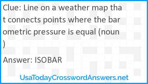 Line on a weather map that connects points where the barometric pressure is equal (noun) Answer