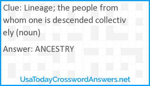 Lineage; the people from whom one is descended collectively (noun) Answer