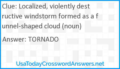Localized, violently destructive windstorm formed as a funnel-shaped cloud (noun) Answer