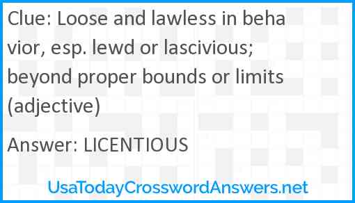 Loose and lawless in behavior, esp. lewd or lascivious; beyond proper bounds or limits (adjective) Answer