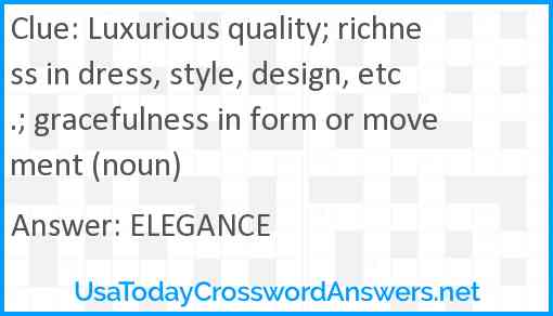 Luxurious quality; richness in dress, style, design, etc.; gracefulness in form or movement (noun) Answer