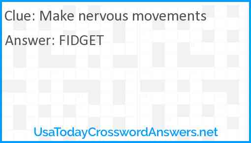 Make nervous movements Answer
