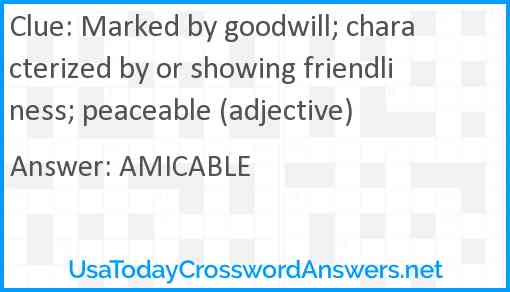 Marked by goodwill; characterized by or showing friendliness; peaceable (adjective) Answer