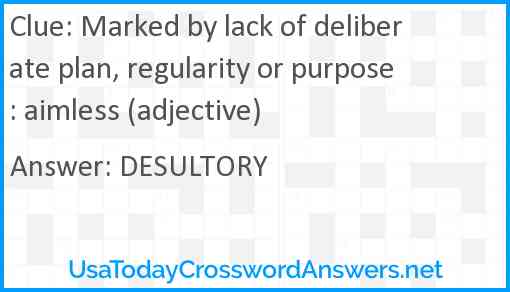 Marked by lack of deliberate plan, regularity or purpose: aimless (adjective) Answer