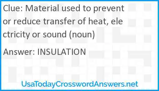 Material used to prevent or reduce transfer of heat, electricity or sound (noun) Answer