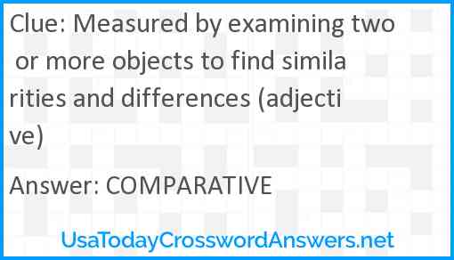Measured by examining two or more objects to find similarities and differences (adjective) Answer