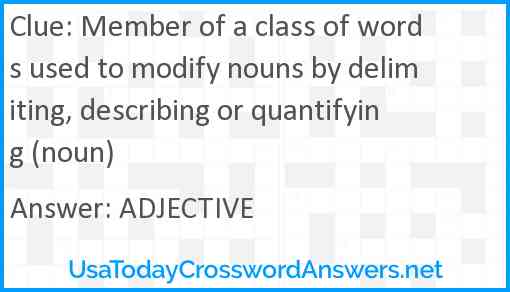 Member of a class of words used to modify nouns by delimiting, describing or quantifying (noun) Answer